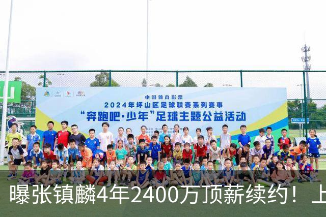 曝张镇麟4年2400万顶薪续约！上海队一点都不亏，下赛季还要冲冠