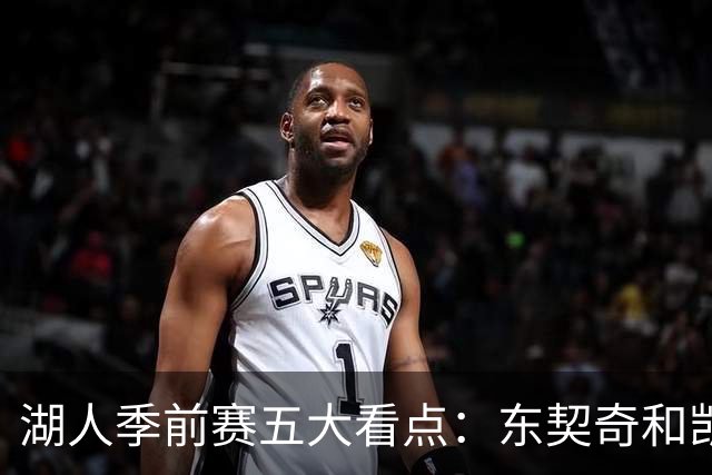 湖人季前赛五大看点：东契奇和凯斯勒的化学反应 阵容如何演练